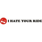 I HATE YOUR RIDE