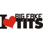 I LOVE BIG FAKE TITS