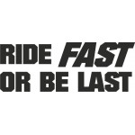Ride Fast Or Be Last