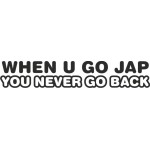 When You Go Jap You Never Go Back
