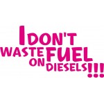 I don't Waste Fuel On Diesels