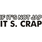 IF IT'S NOT JAP IT'S CRAP