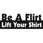 BE A FLIRT LIFT YOUR SHIRT